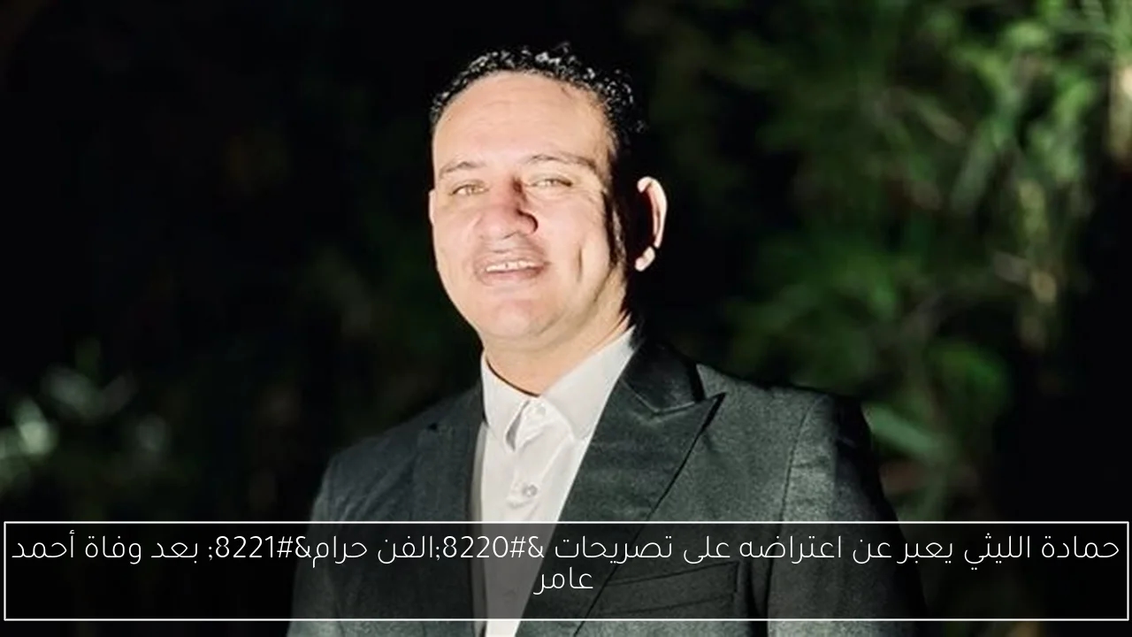 حمادة الليثي يعبر عن اعتراضه على تصريحات 'الفن حرام' بعد وفاة أحمد عامر
