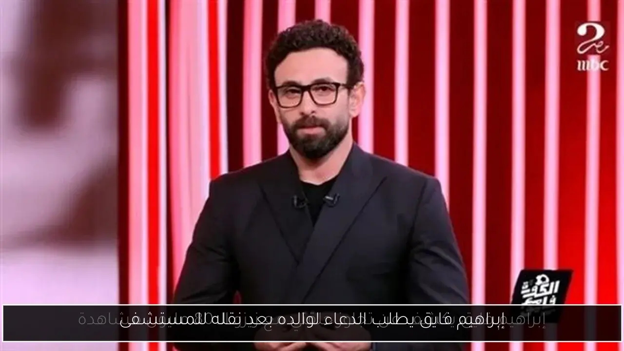 إبراهيم فايق يطلب الدعاء لوالده بعد نقله للمستشفى
