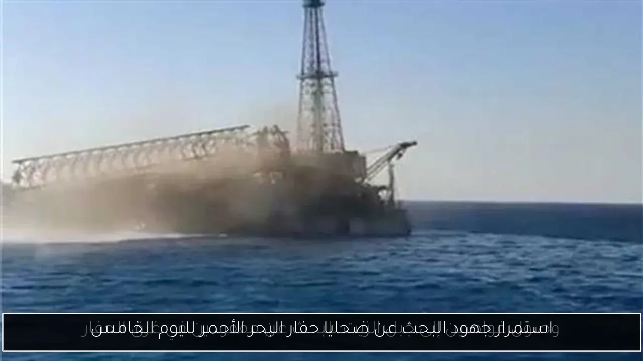 استمرار جهود البحث عن ضحايا حفار البحر الأحمر لليوم الخامس