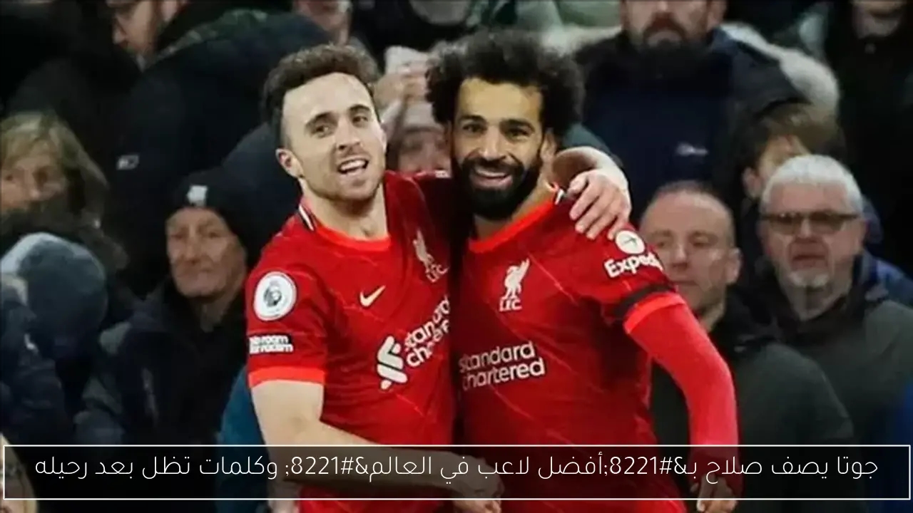 جوتا يصف صلاح بـ'أفضل لاعب في العالم' وكلمات تظل بعد رحيله