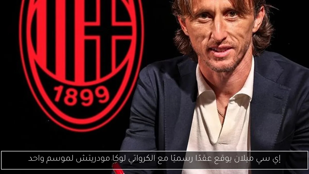 إي سي ميلان يوقع عقدًا رسميًا مع الكرواتي لوكا مودريتش لموسم واحد