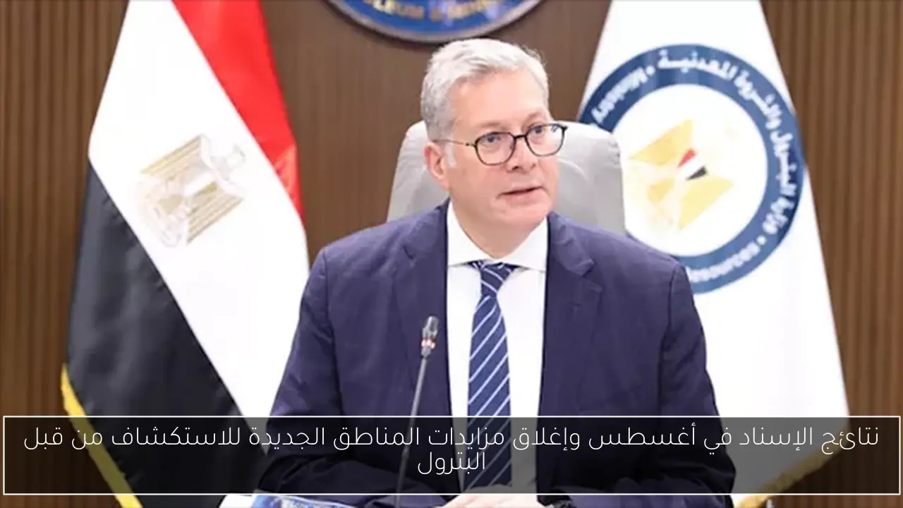 نتائج الإسناد في أغسطس وإغلاق مزايدات المناطق الجديدة للاستكشاف من قبل البترول