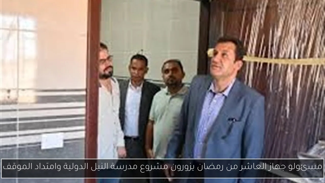 مسئولو جهاز العاشر من رمضان يزورون مشروع مدرسة النيل الدولية وامتداد الموقف