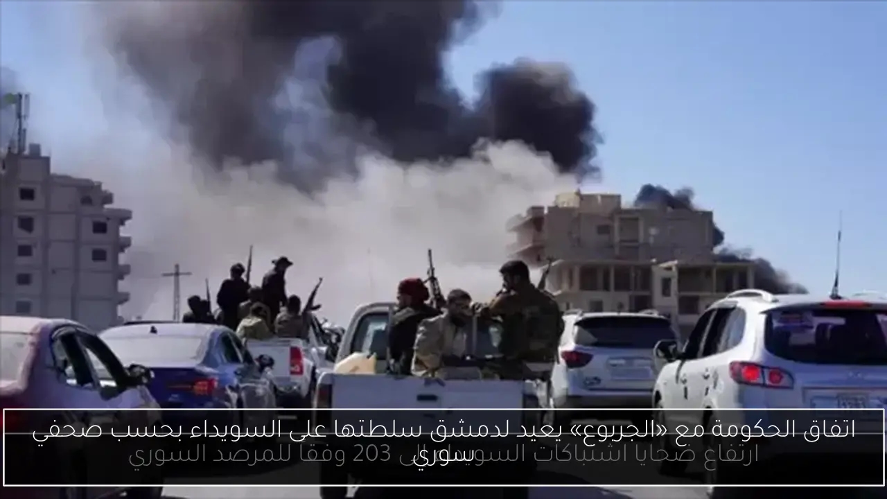 اتفاق الحكومة مع «الجربوع» يعيد لدمشق سلطتها على السويداء بحسب صحفي سوري