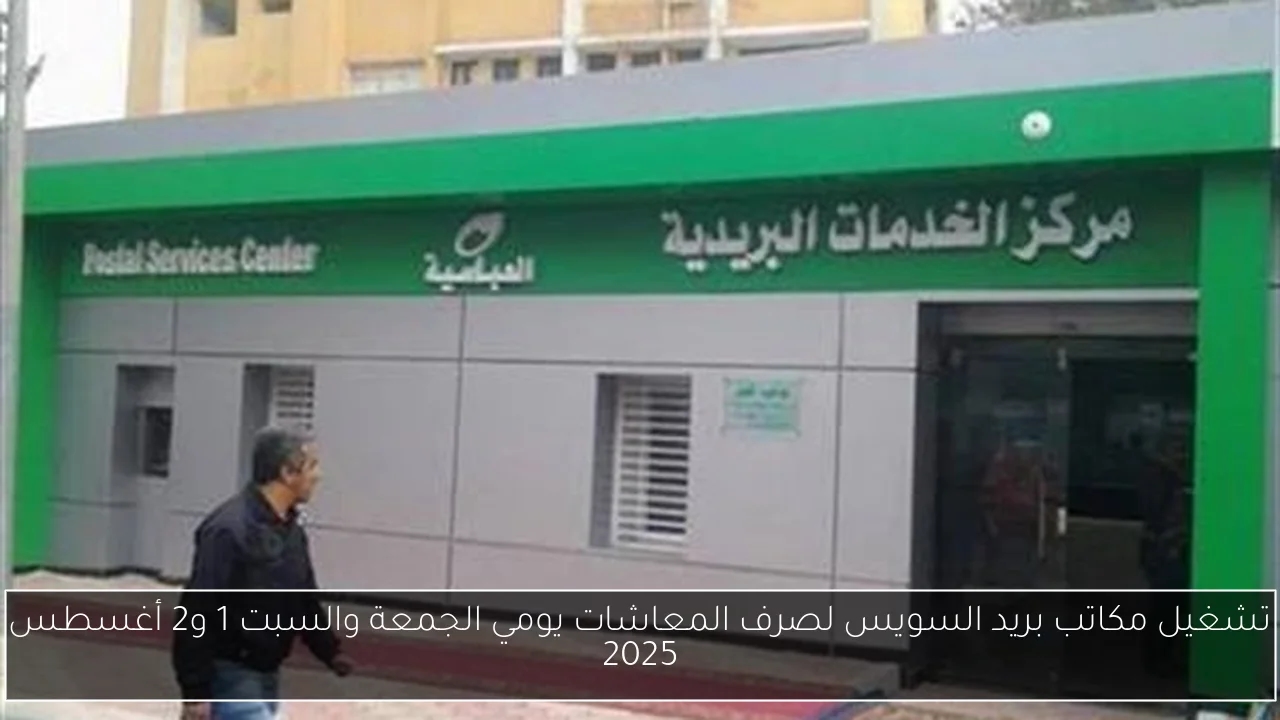 تشغيل مكاتب بريد السويس لصرف المعاشات يومي الجمعة والسبت 1 و2 أغسطس 2025