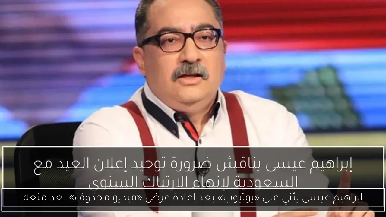 إبراهيم عيسى يثني على «يوتيوب» بعد إعادة عرض «فيديو محذوف» بعد منعه