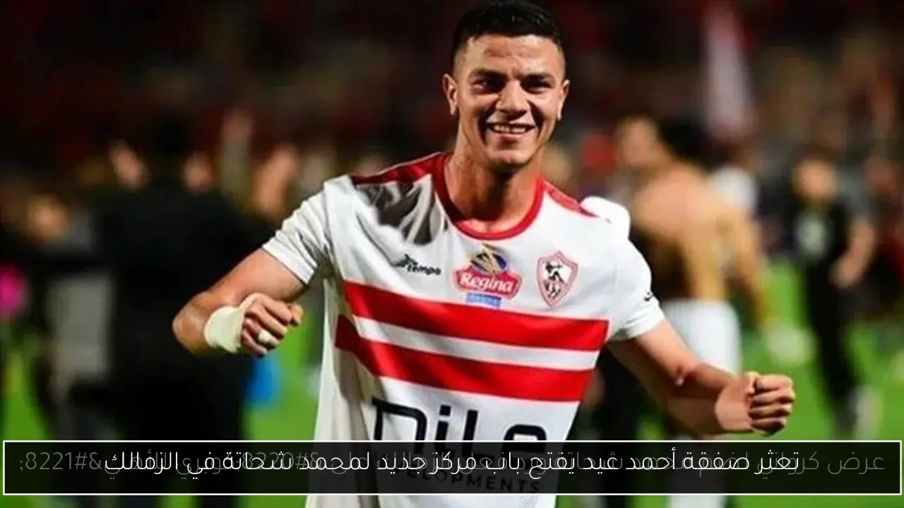 تعثر صفقة أحمد عيد يفتح باب مركز جديد لمحمد شحاتة في الزمالك