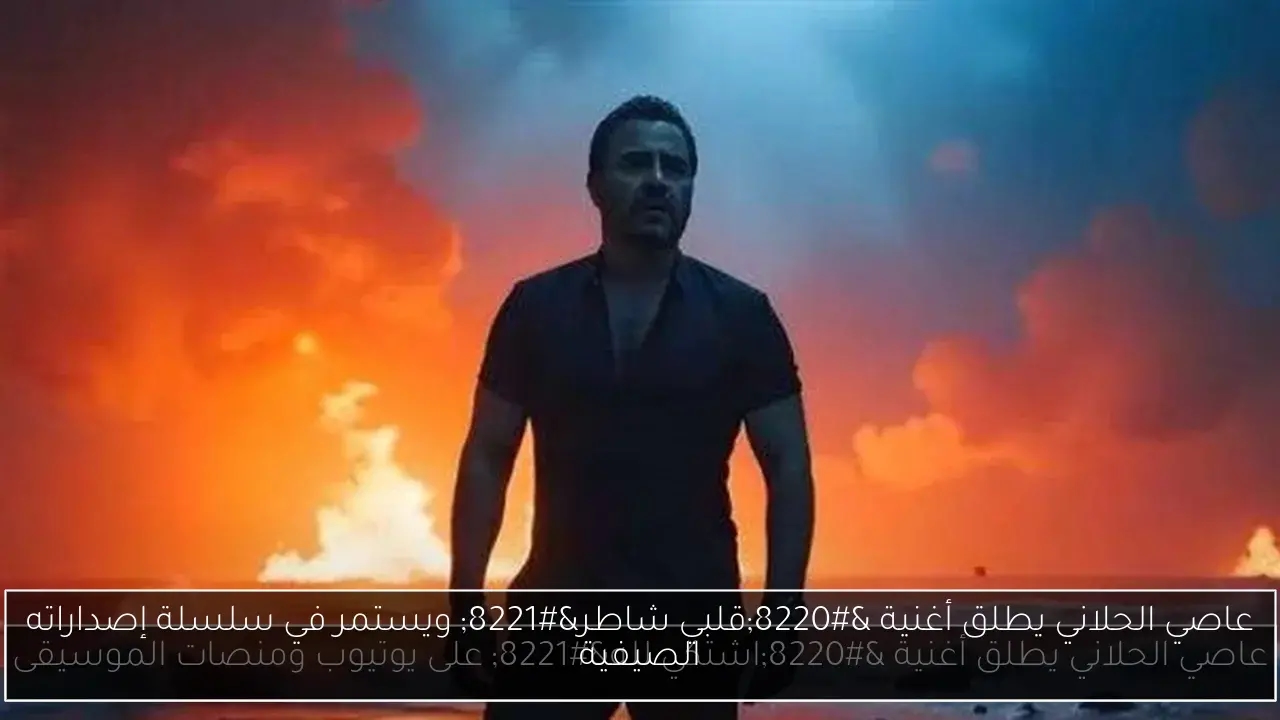 عاصي الحلاني يطلق أغنية 'قلبي شاطر' ويستمر في سلسلة إصداراته الصيفية