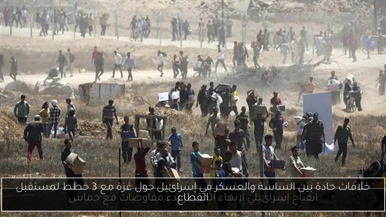 خلافات حادة بين الساسة والعسكر في إسرائيل حول غزة مع 3 خطط لمستقبل القطاع