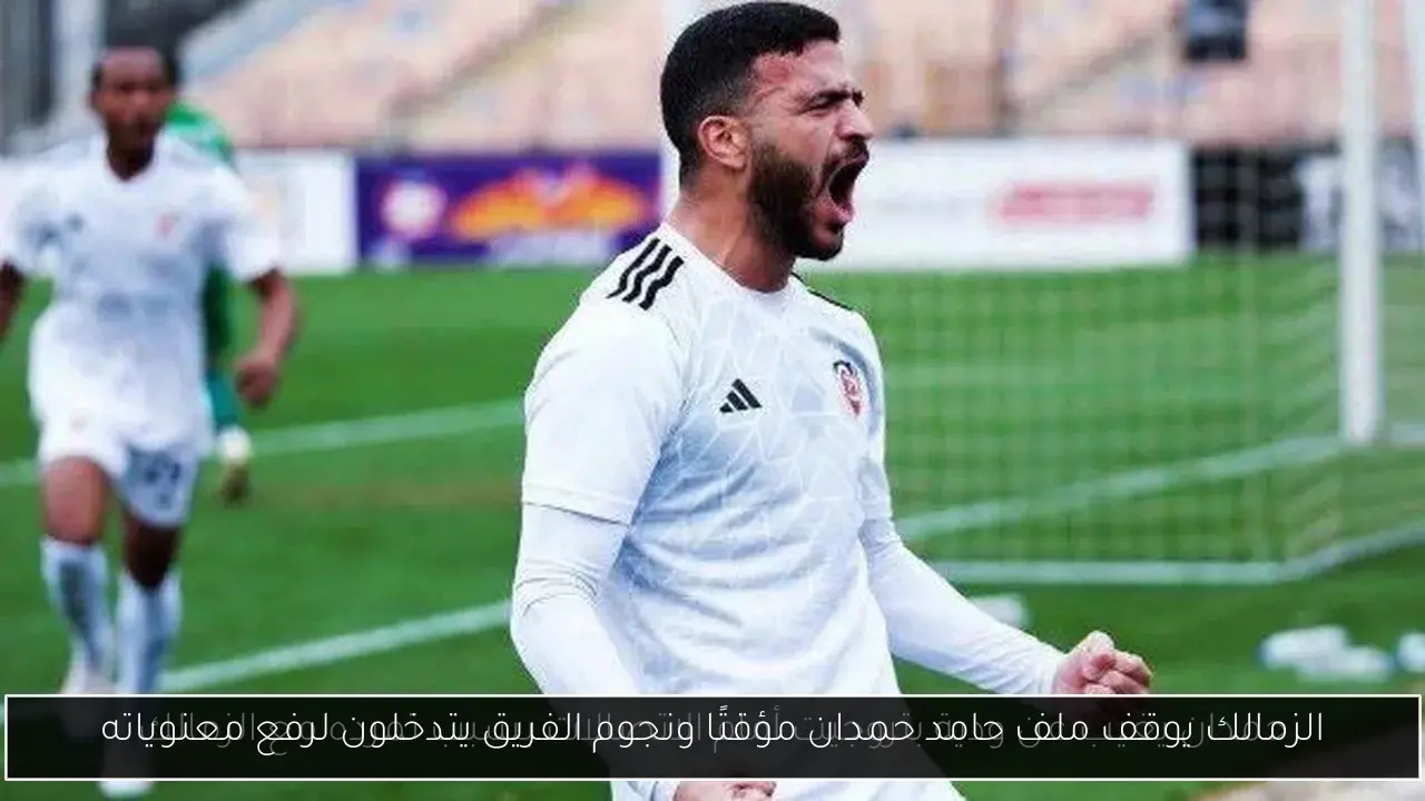 الزمالك يوقف ملف حامد حمدان مؤقتًا ونجوم الفريق يتدخلون لرفع معنوياته