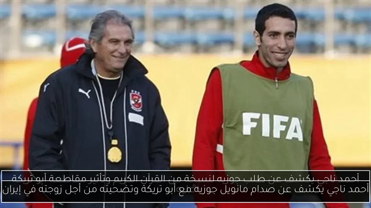 أحمد ناجي يكشف عن صدام مانويل جوزيه مع أبو تريكة وتضحيته من أجل زوجته في إيران
