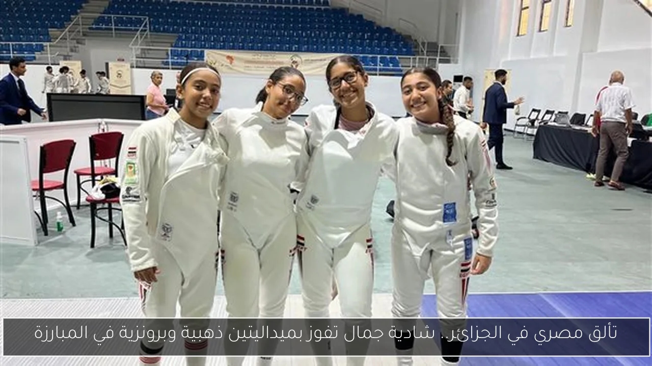 تألق مصري في الجزائر.. شادية جمال تفوز بميداليتين ذهبية وبرونزية في المبارزة