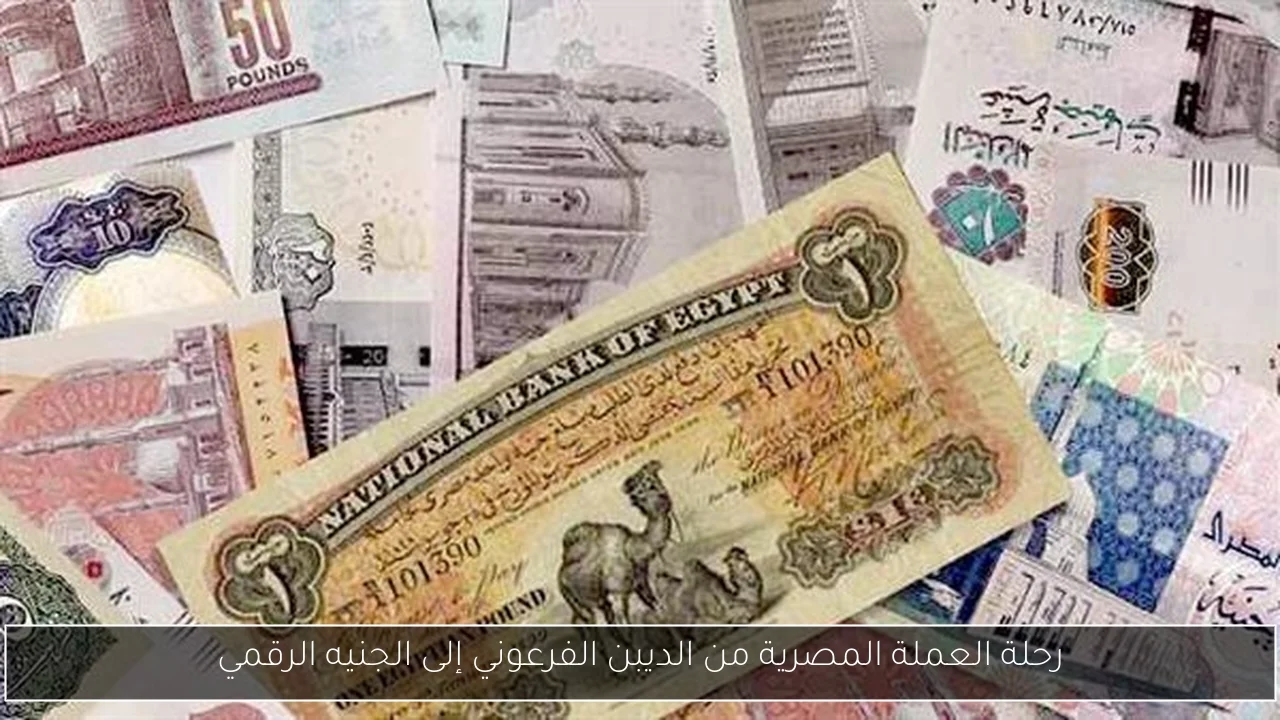 رحلة العملة المصرية من الديبن الفرعوني إلى الجنيه الرقمي