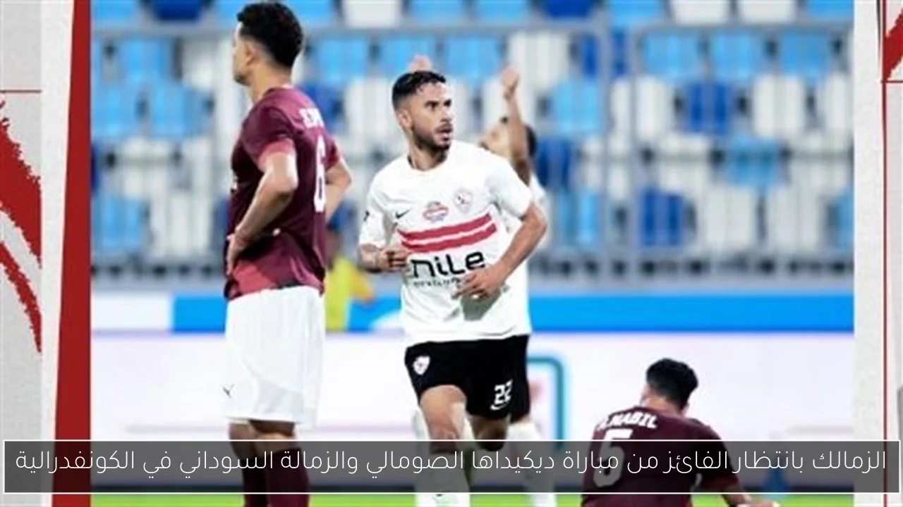 الزمالك بانتظار الفائز من مباراة ديكيداها الصومالي والزمالة السوداني في الكونفدرالية