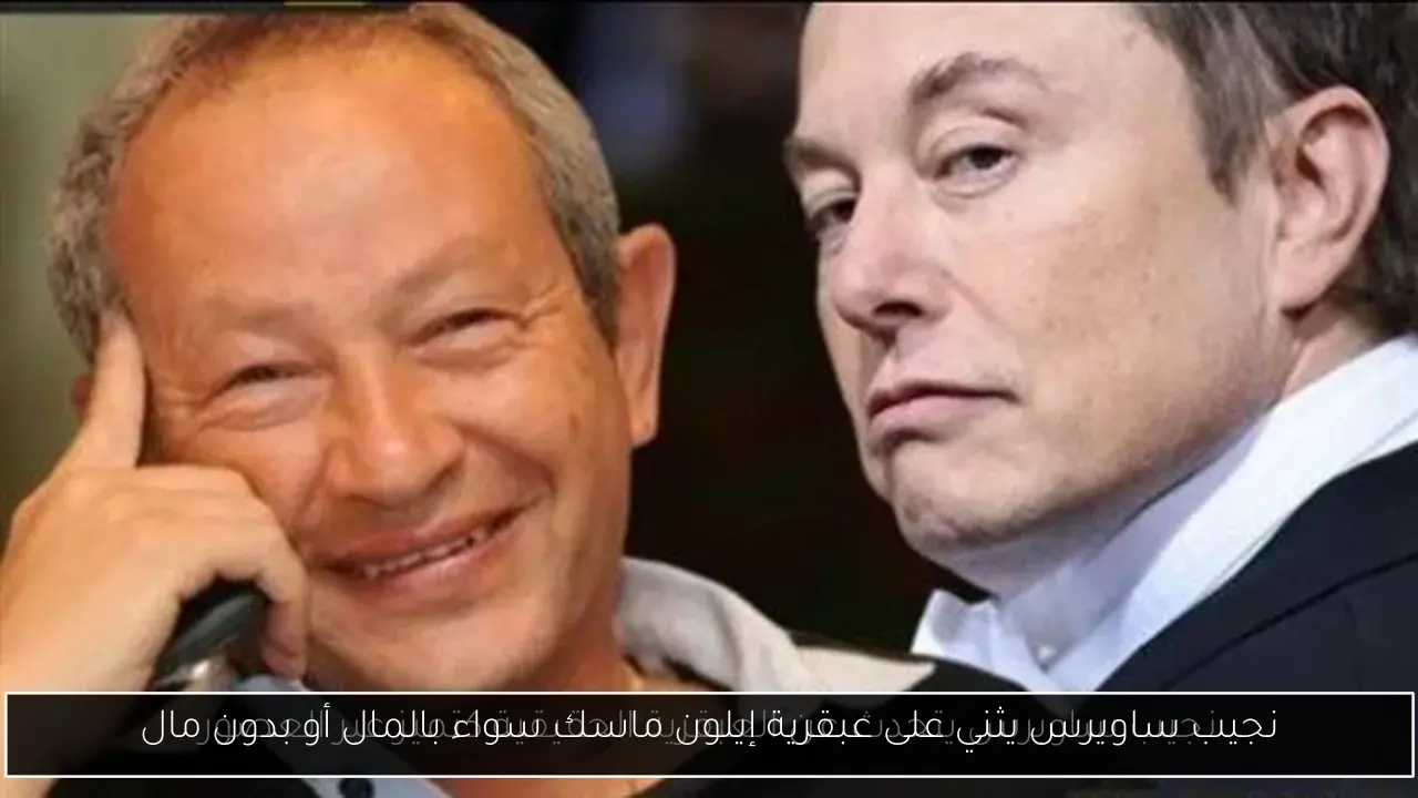 نجيب ساويرس يثني على عبقرية إيلون ماسك سواء بالمال أو بدون مال