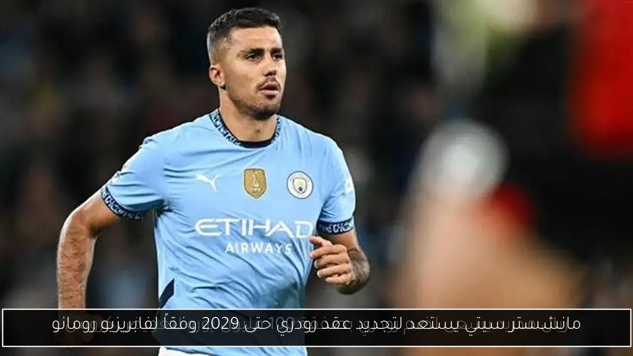 مانشستر سيتي يستعد لتجديد عقد رودري حتى 2029 وفقاً لفابريزيو رومانو