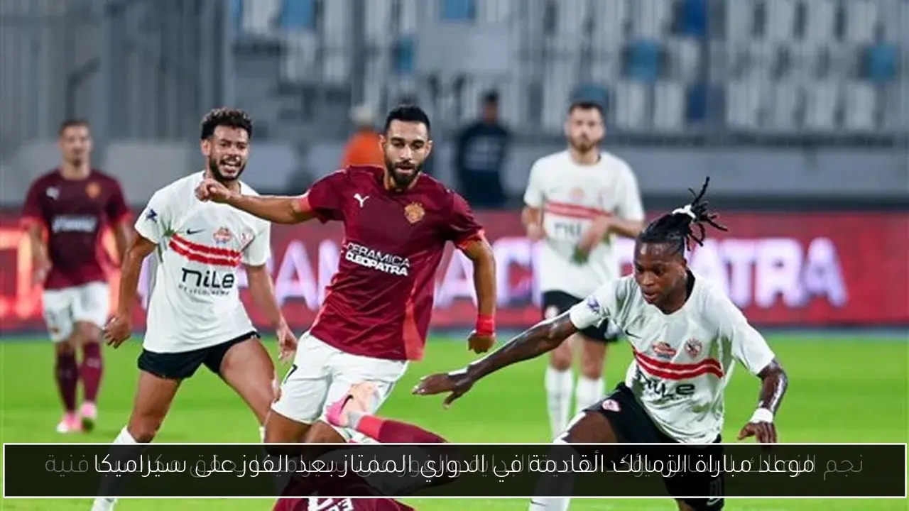 موعد مباراة الزمالك القادمة في الدوري الممتاز بعد الفوز على سيراميكا