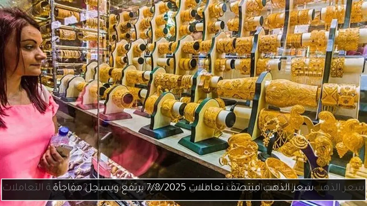 سعر الذهب منتصف تعاملات 7/8/2025 يرتفع ويسجل مفاجأة