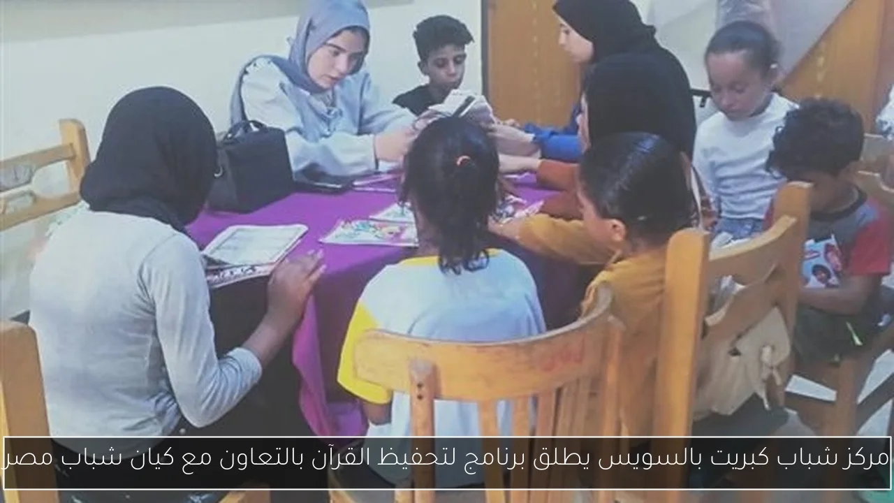 مركز شباب كبريت بالسويس يطلق برنامج لتحفيظ القرآن بالتعاون مع كيان شباب مصر