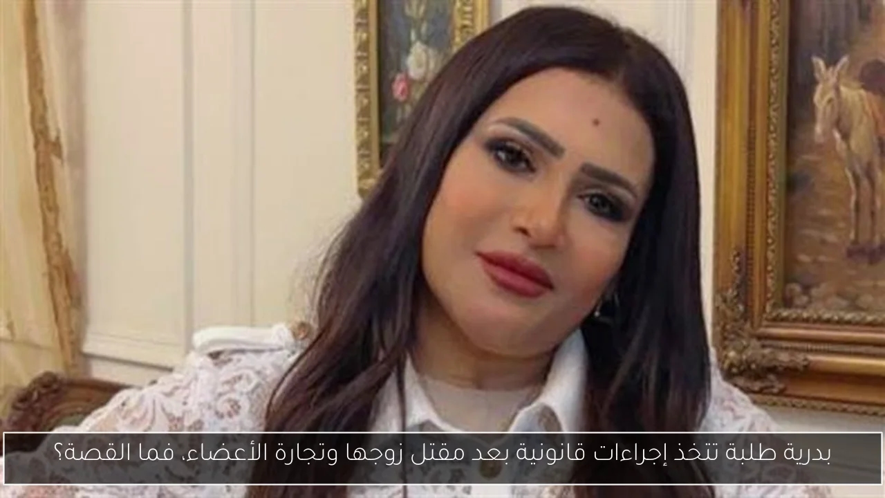 بدرية طلبة تتخذ إجراءات قانونية بعد مقتل زوجها وتجارة الأعضاء، فما القصة؟