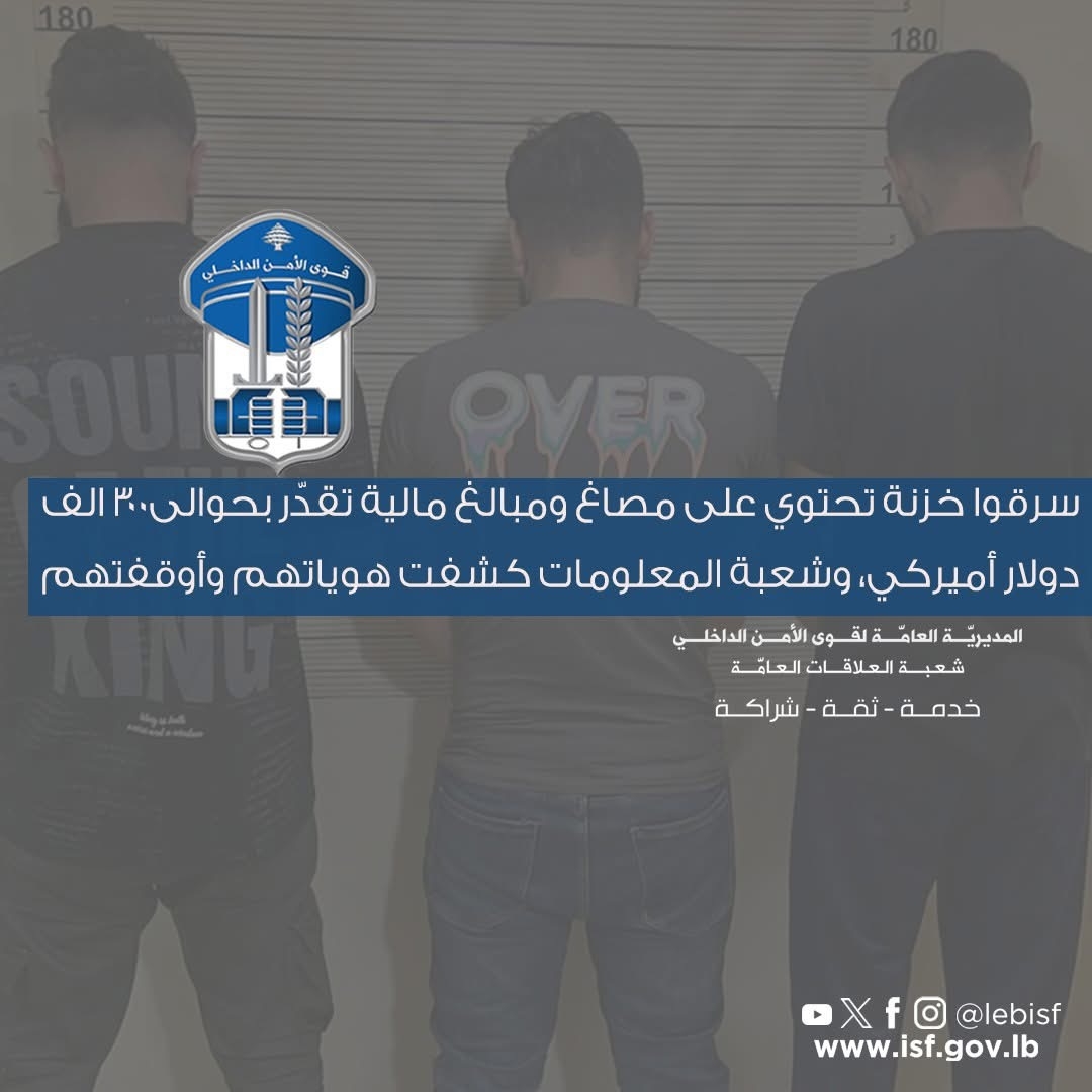 سرقوا خزنة تحتوي على مصاغ ومبالغ مالية تقدّر بحوالى٣٠٠ الف دولار أميركي، وشعبة المعلومات كشفت هوياتهم وأوقفتهم
