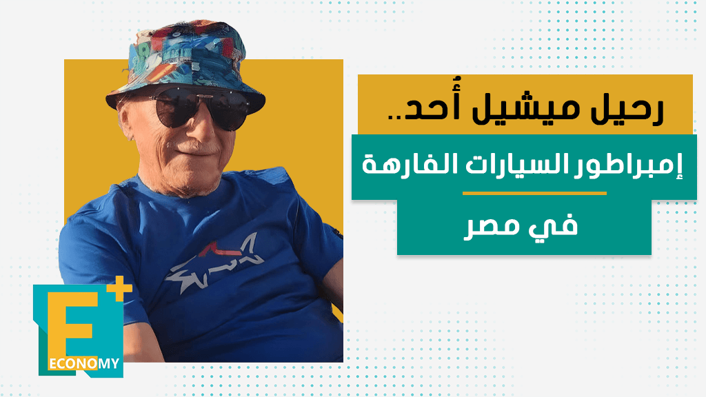 رحيل ميشيل أُحد.. إمبراطور السيارات الفارهة في مصر