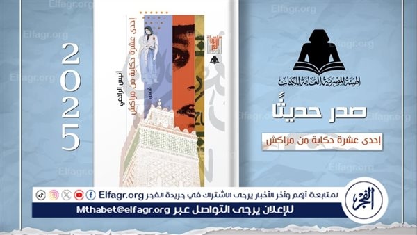 "إحدى عشر حكاية من مراكش".. أنيس الرافعي يكشف أسرار المدينة الساحرة في مجموعة قصصية جديدة بهيئة الكتاب