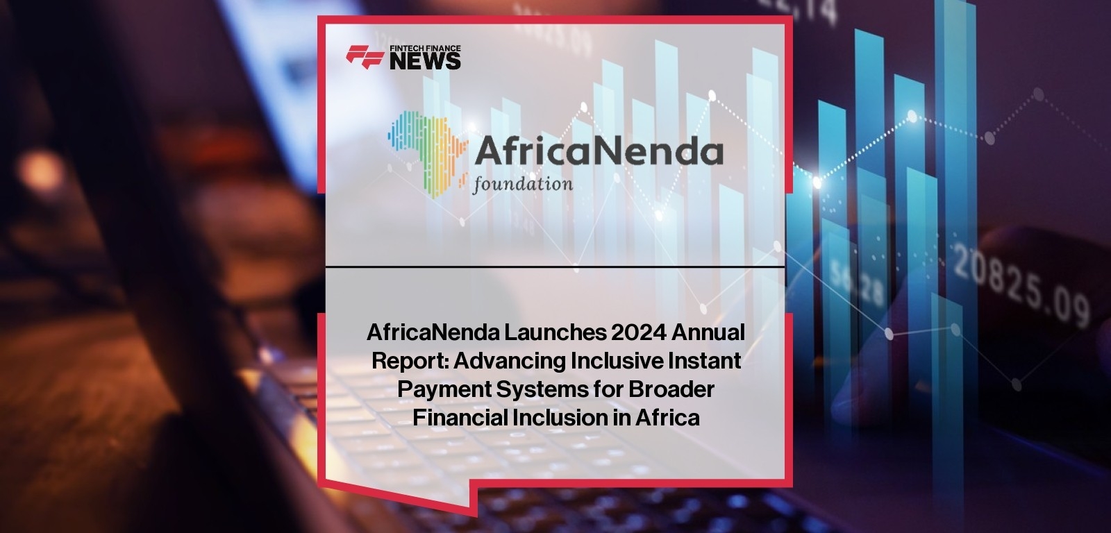 AfricaNenda Launches 2024 Annual Report: Advancing Inclusive Instant Payment Systems for Broader Financial Inclusion in Africa