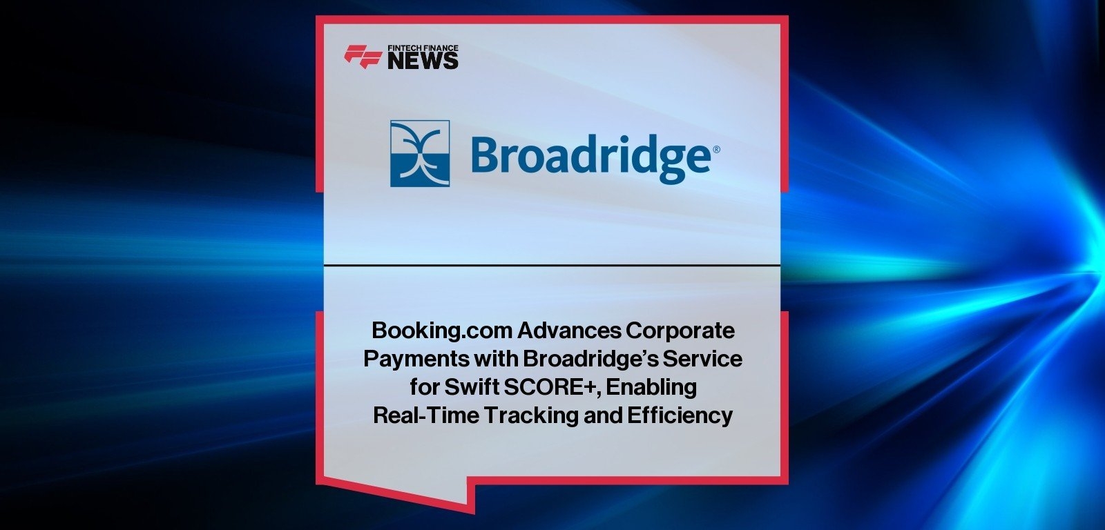 Booking.com Advances Corporate Payments with Broadridge's Service for Swift SCORE+, Enabling Real-Time Tracking and Efficiency