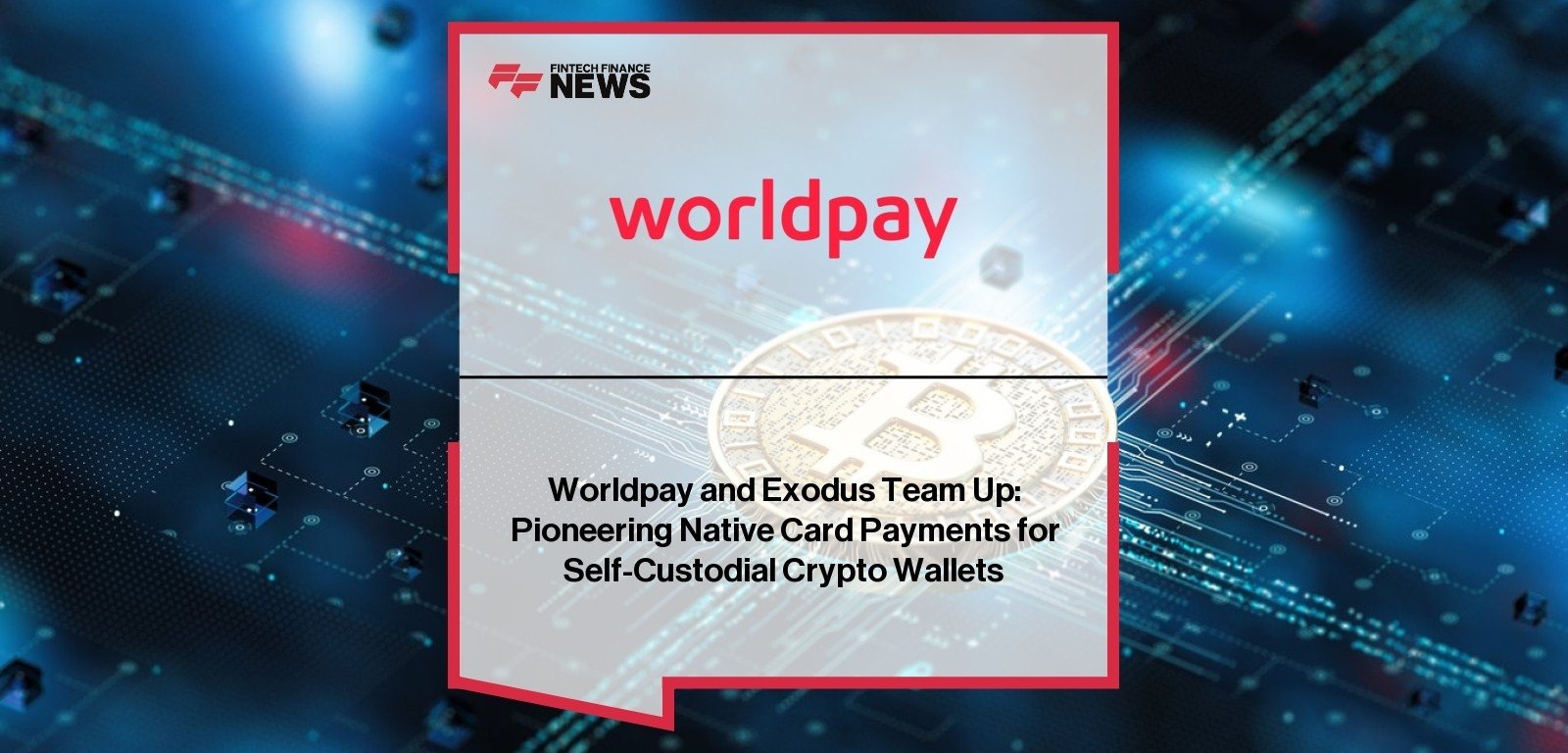 Worldpay and Exodus Team Up: Pioneering Native Card Payments for Self-Custodial Crypto Wallets