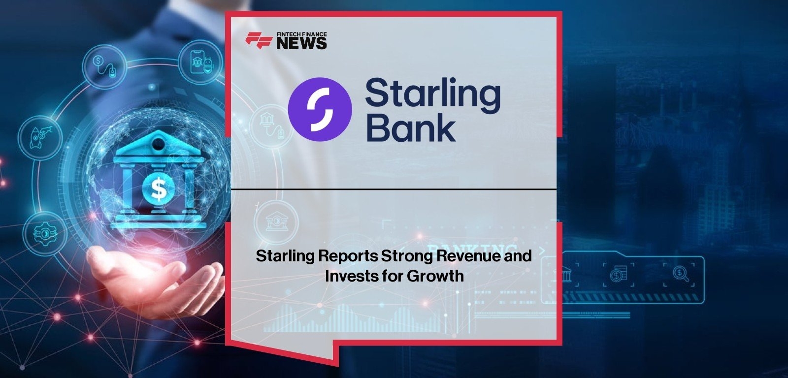 Starling Reports Strong Revenue and Invests for Growth
