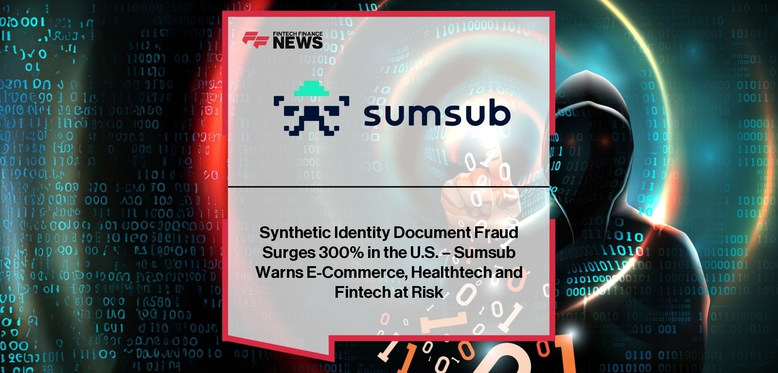 Synthetic Identity Document Fraud Surges 300% in the U.S. - Sumsub Warns E-Commerce, Healthtech and Fintech at Risk