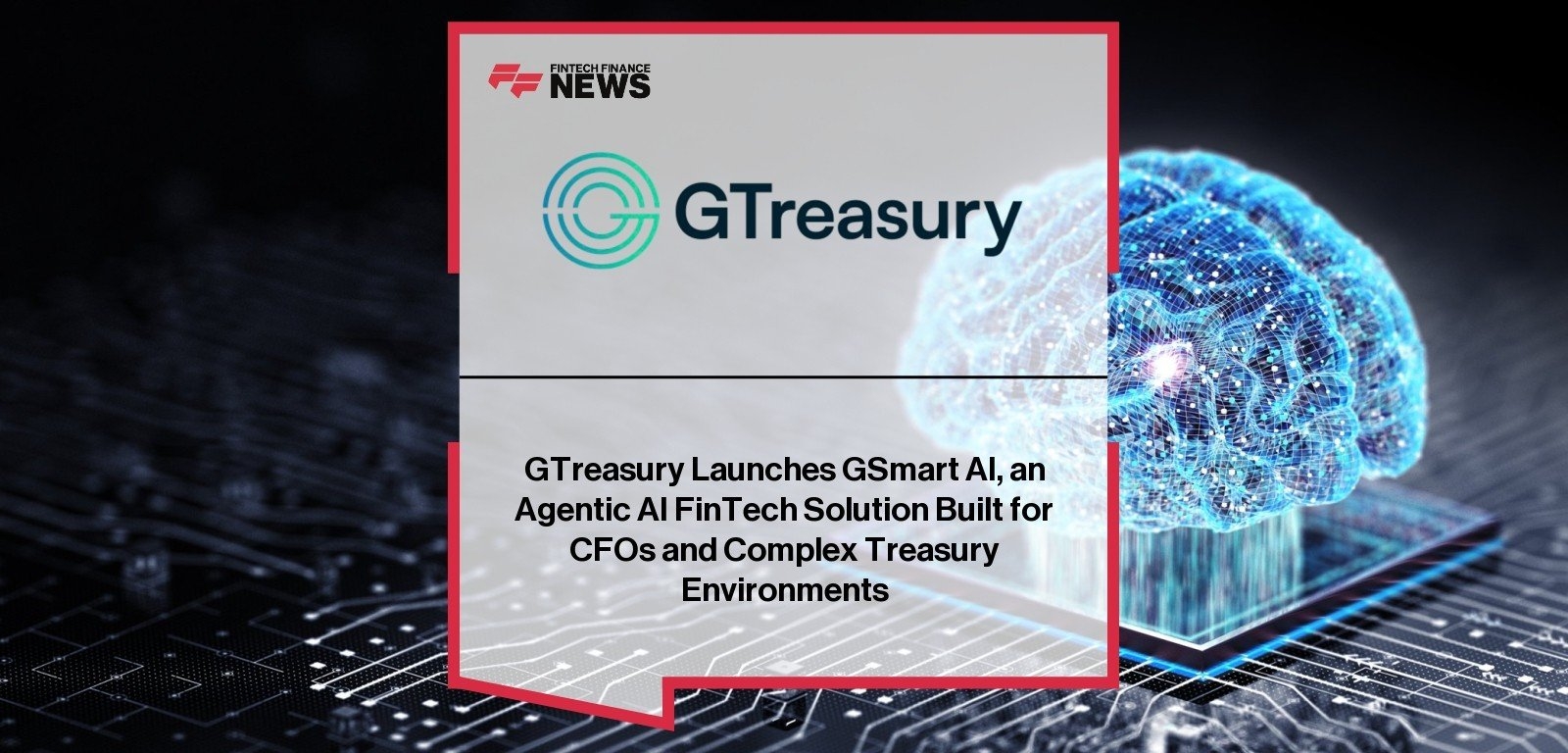GTreasury Launches GSmart AI, an Agentic AI FinTech Solution Built for CFOs and Complex Treasury Environments
