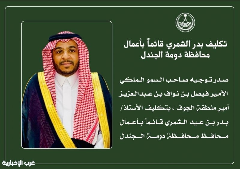 تكليف الأستاذ بدر الشمري للقيام بأعمال محافظة دومة الجندل