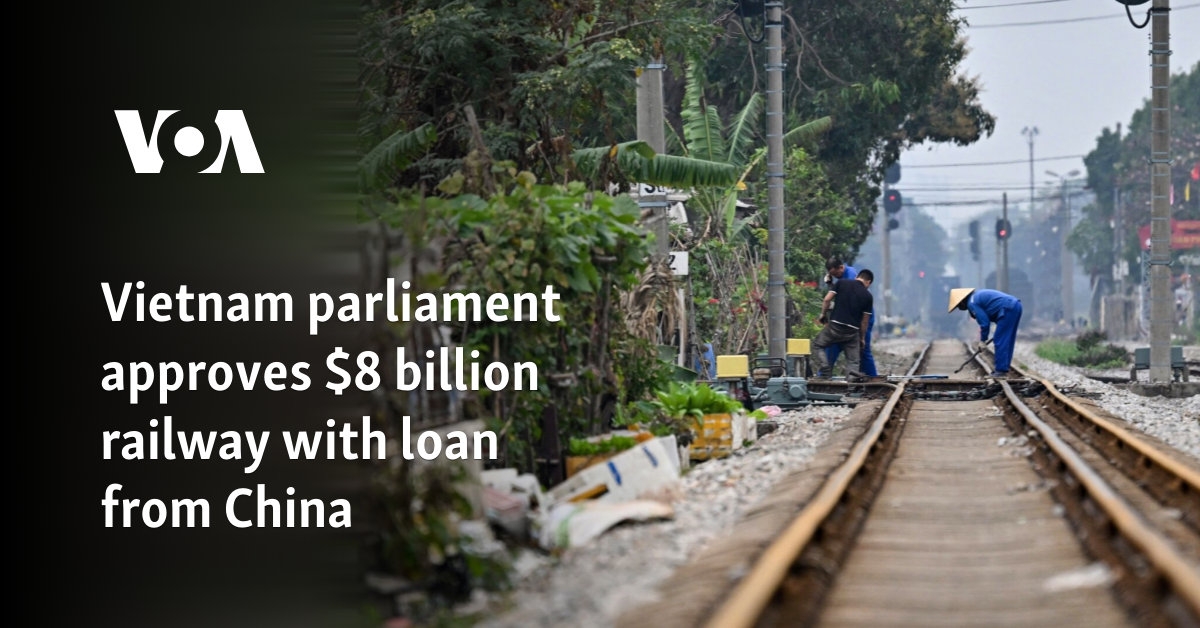 Vietnam parliament approves $8 billion railway with loan from China