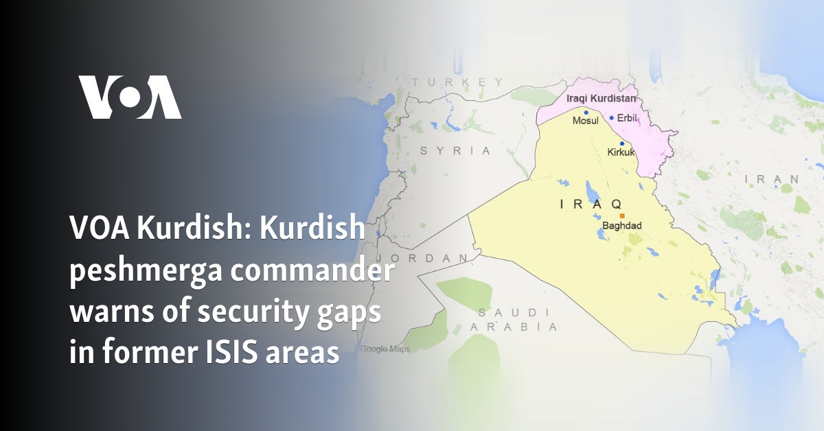VOA Kurdish: Kurdish peshmerga commander warns of security gaps in former ISIS areas