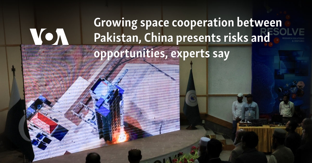 Growing space cooperation between Pakistan, China presents risks and opportunities, experts say