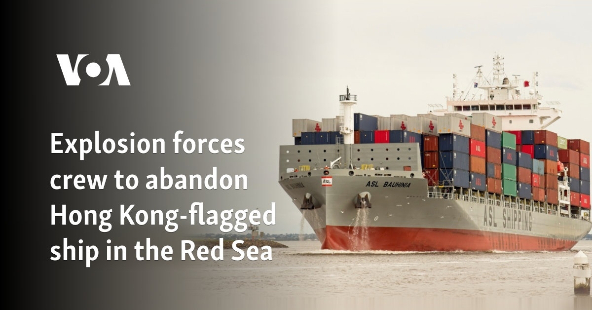 Explosion forces crew to abandon Hong Kong-flagged ship in the Red Sea