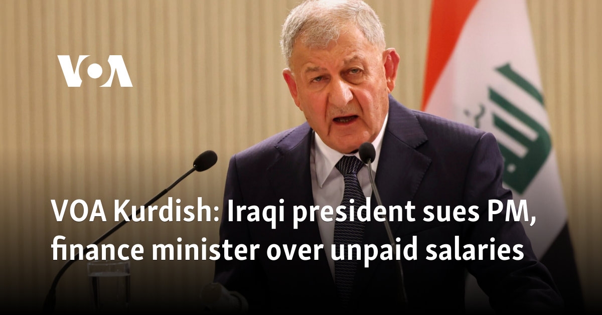 VOA Kurdish: Iraqi president sues PM, finance minister over unpaid salaries