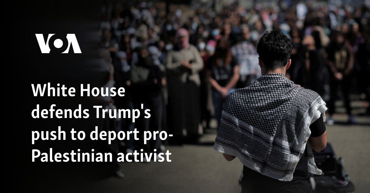 White House defends Trump's push to deport pro-Palestinian activist
