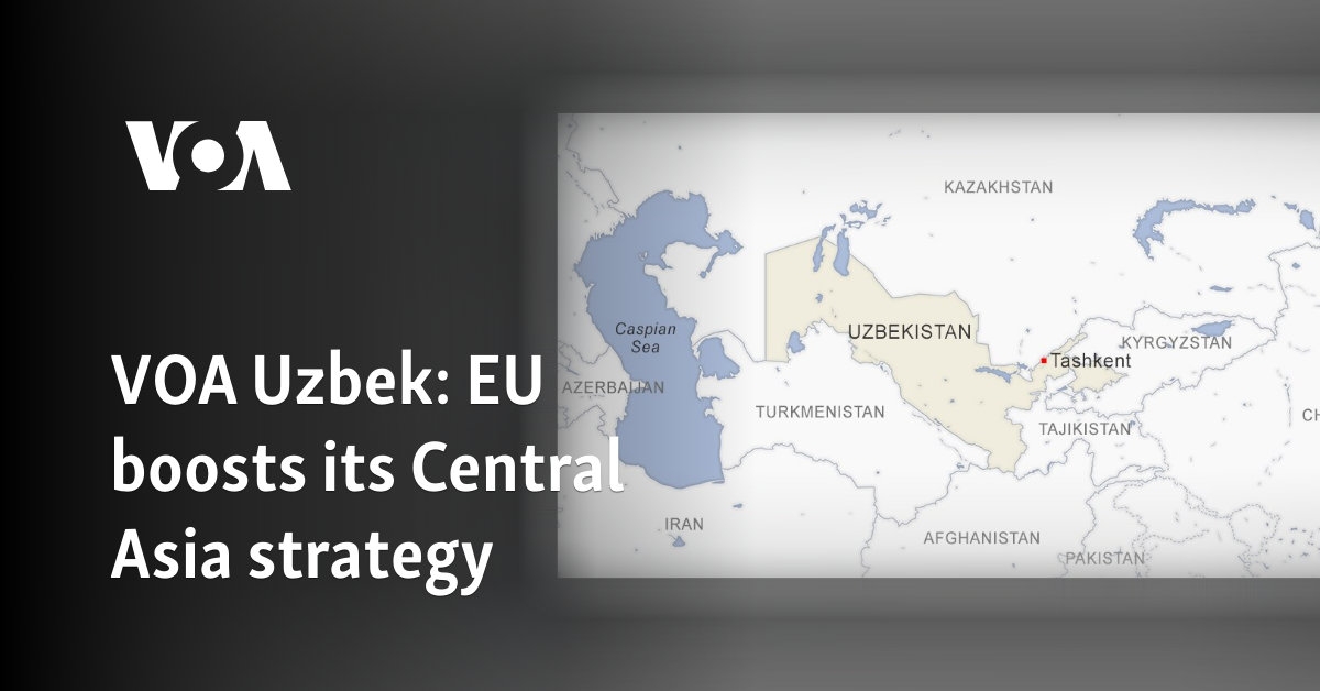 VOA Uzbek: EU boosts its Central Asia strategy