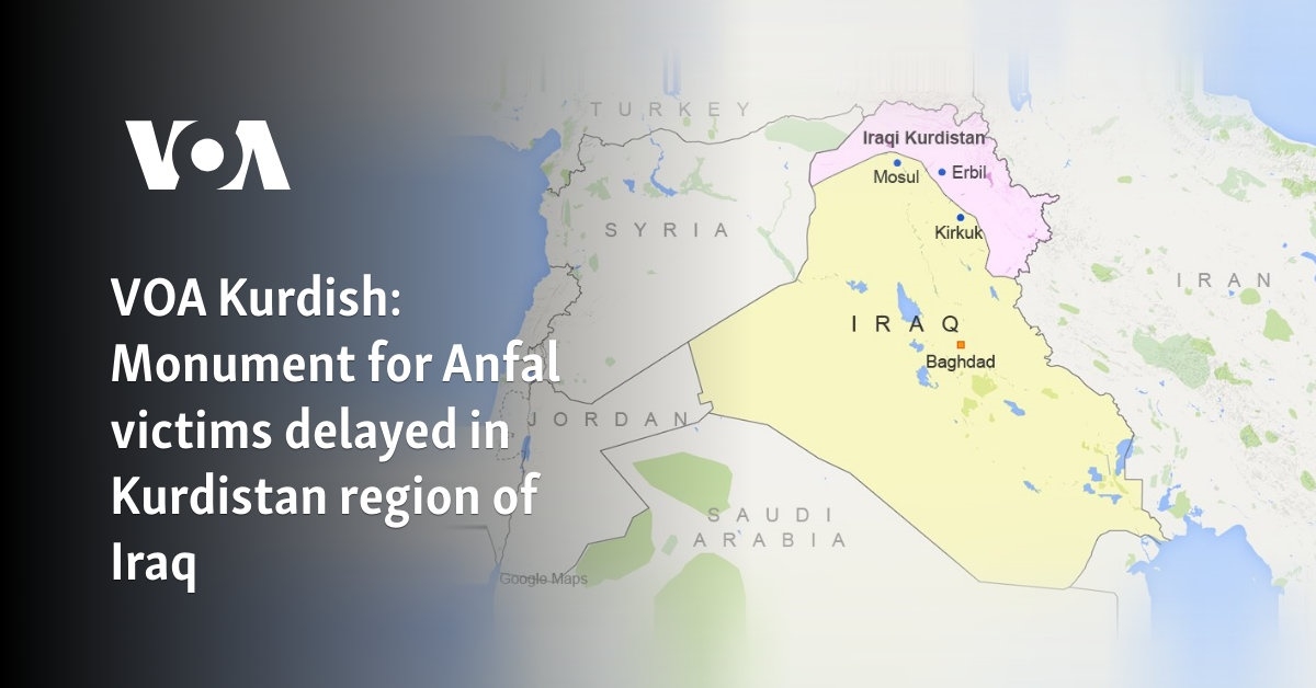 VOA Kurdish: Monument for Anfal victims delayed in Kurdistan region of Iraq