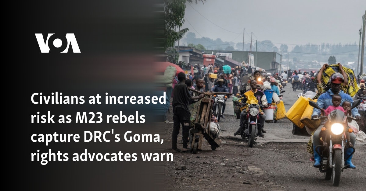 Civilians at increased risk as M23 rebels capture DRC's Goma, rights advocates warn