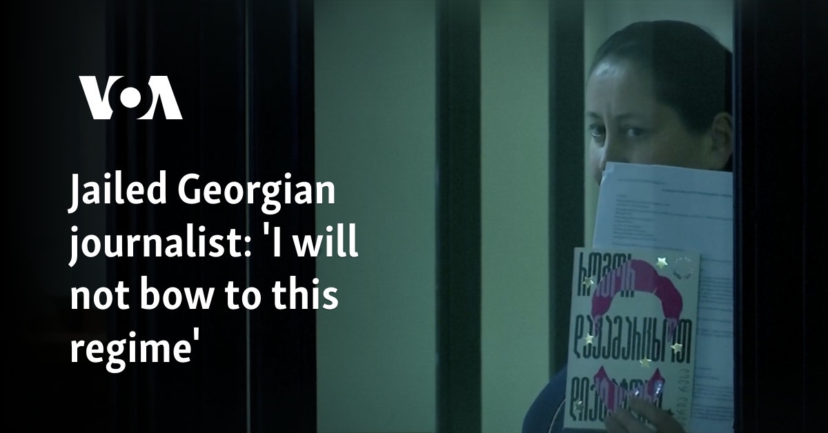 Jailed Georgian journalist: 'I will not bow to this regime'