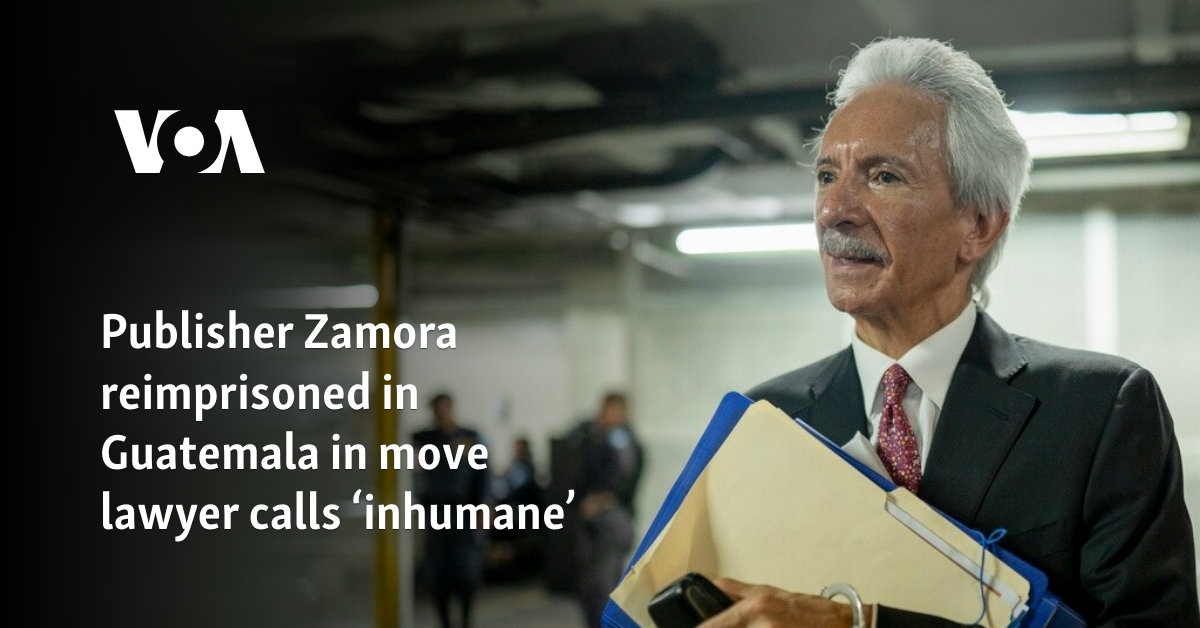 Publisher Zamora reimprisoned in Guatemala in move lawyer calls ‘inhumane'