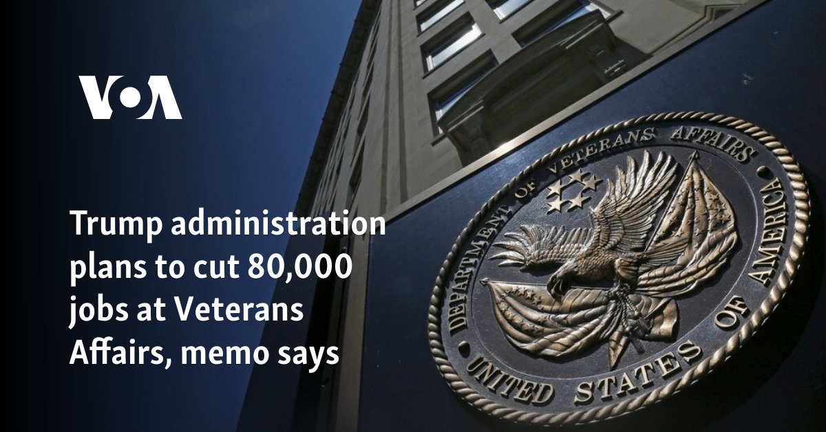 Trump administration plans to cut 80,000 jobs at Veterans Affairs, memo says