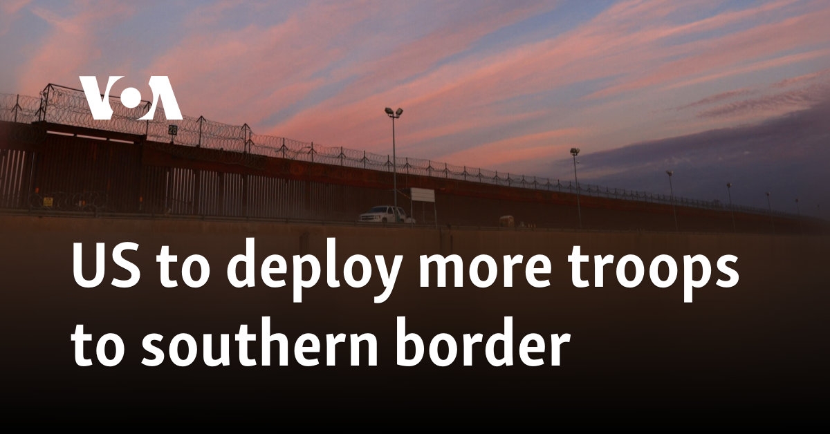 US to deploy more troops to southern border