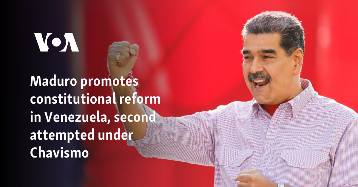VOA Spanish: Maduro promotes constitutional reform in Venezuela, second attempted under Chavismo