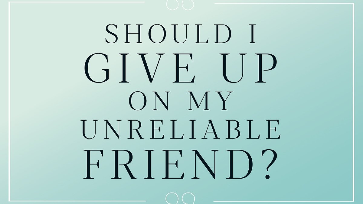 DEAR CAROLINE: My friend is tight with money, notoriously late, always asks for favours but never returns them, and exaggerates being ill. Should I give up on her?
