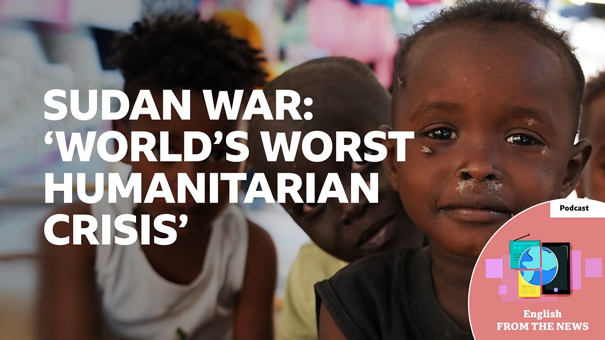 BBC Learning English - Learning English from the News / Sudan war: 'World's worst humanitarian crisis'